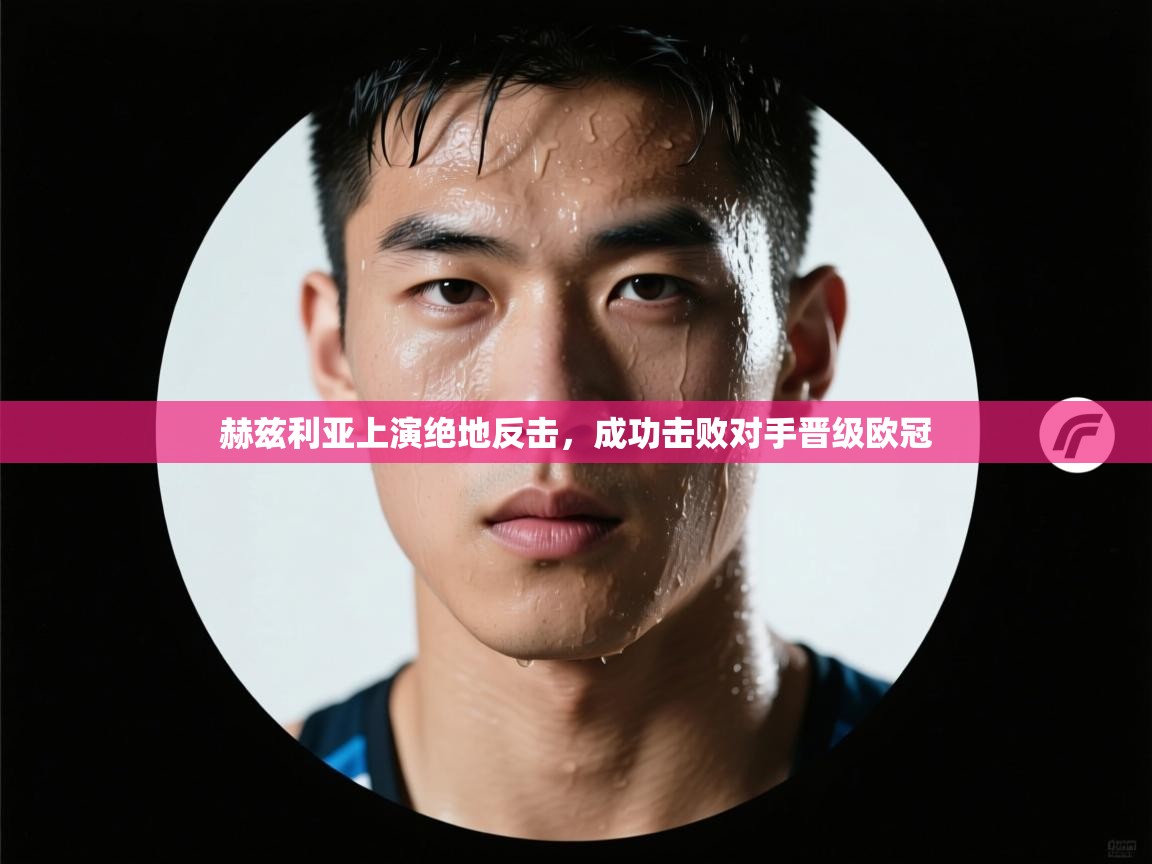 赫兹利亚上演绝地反击,成功击败对手晋级欧冠 第1张