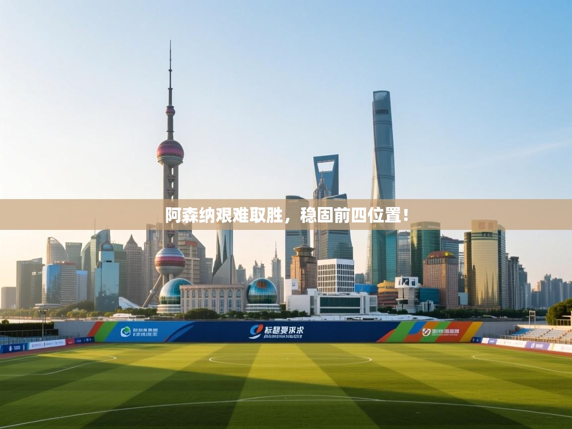 阿森纳艰难取胜，稳固前四位置！  第1张