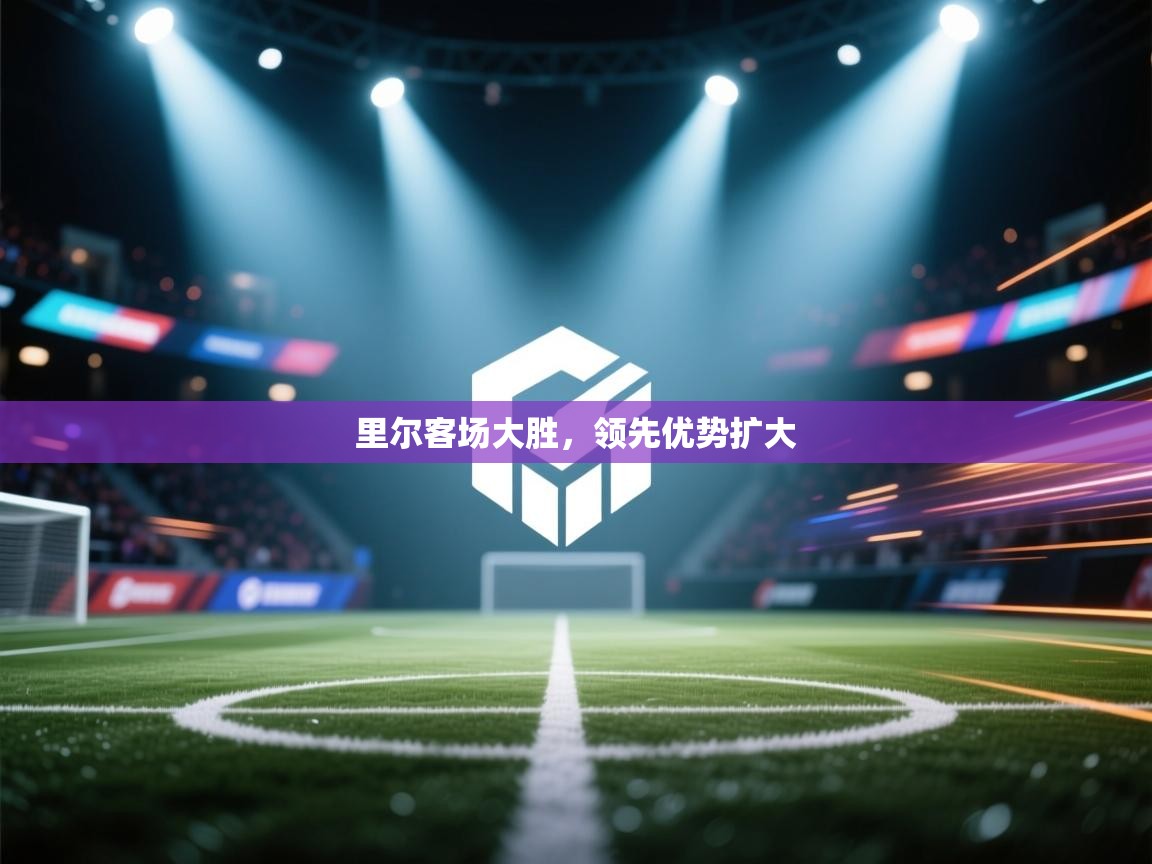 里尔客场大胜，领先优势扩大  第2张